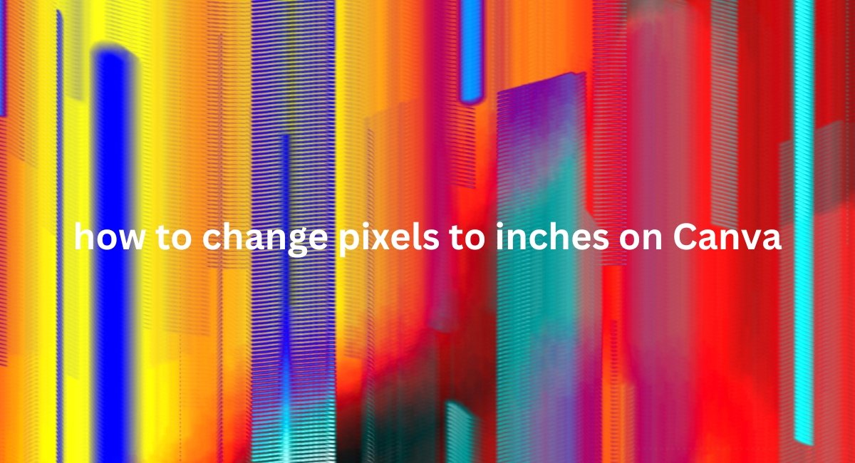 how to change pixels to inches on Canva